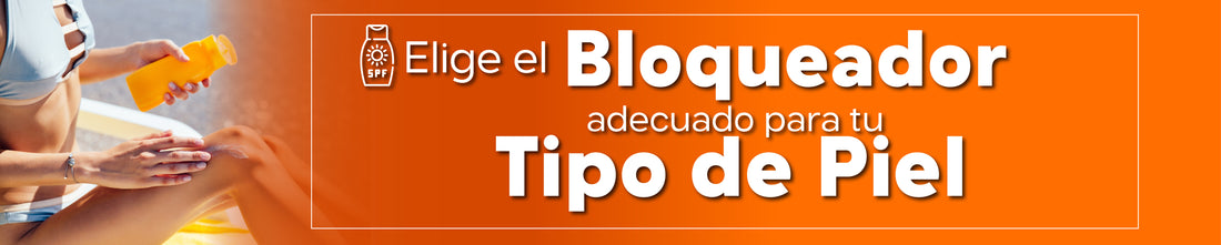 Cómo elegir el bloqueador adecuado para tu tipo de piel